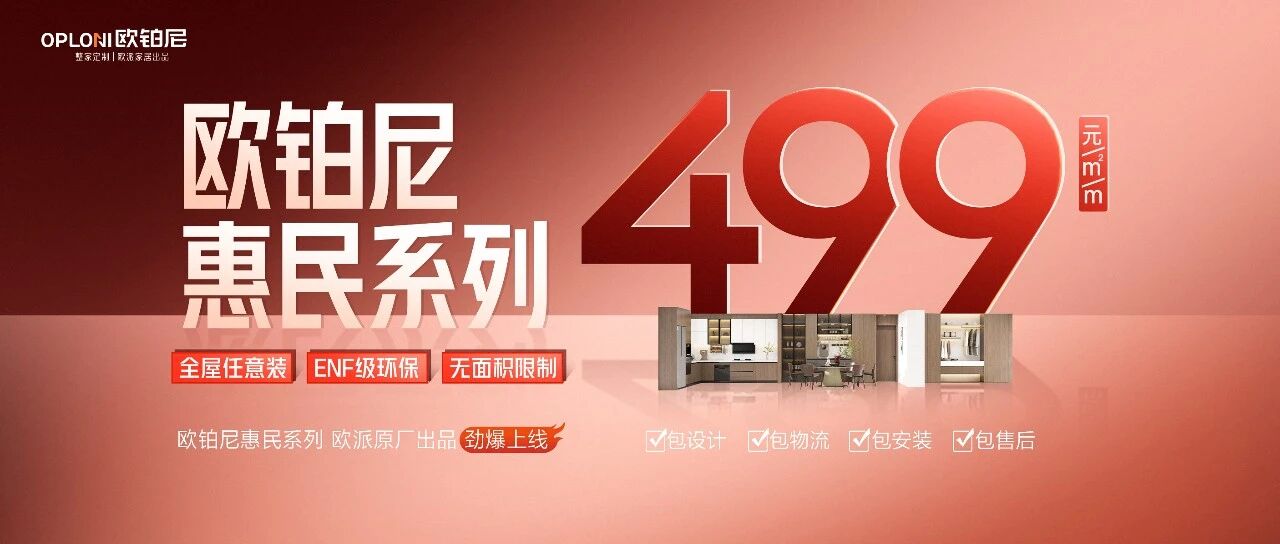 欧派亮剑，欧铂尼承接：499元/㎡/m全线让利，头部集团的系统级普惠政策